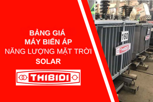 Bảng giá máy biến áp năng lượng mặt trời solar – THIBIDI
