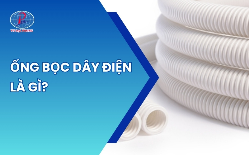 Ống bọc dây điện – Giải pháp bảo vệ hệ thống điện an toàn