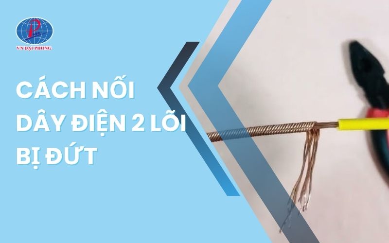 Hướng dẫn cách nối dây điện 2 lõi bị đứt đúng kỹ thuật