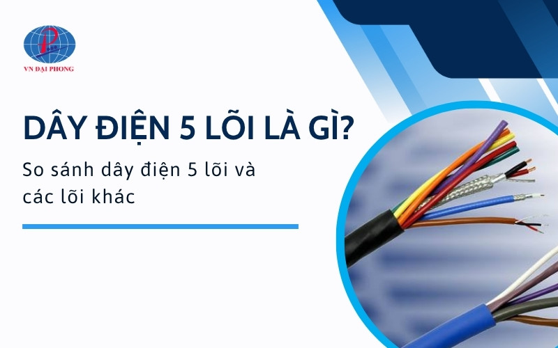 Dây điện 5 lõi là gì? So sánh dây 5 lõi và các lõi khác