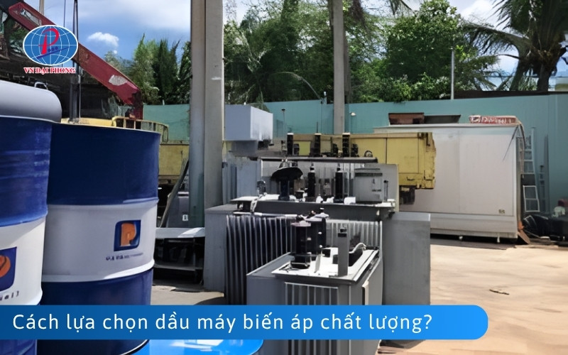 Cách lựa chọn dầu máy biến áp chất lượng