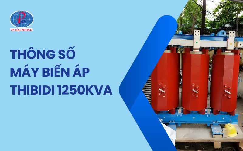 Bảng Thông Số Máy Biến Áp THIBIDI 1250kVA Chi Tiết Nhất